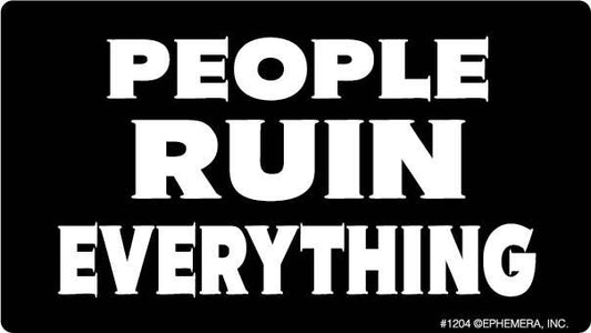 STICKER: People ruin everything.