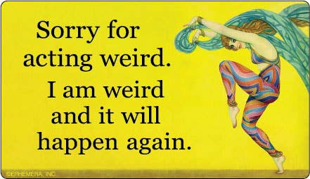 STICKER: Sorry for acting weird. I am weird and it will..