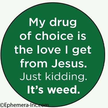 Lapel Pin/Buttons: My drug of choice is