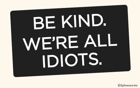 Sticker-Be kind. We're all idiots.