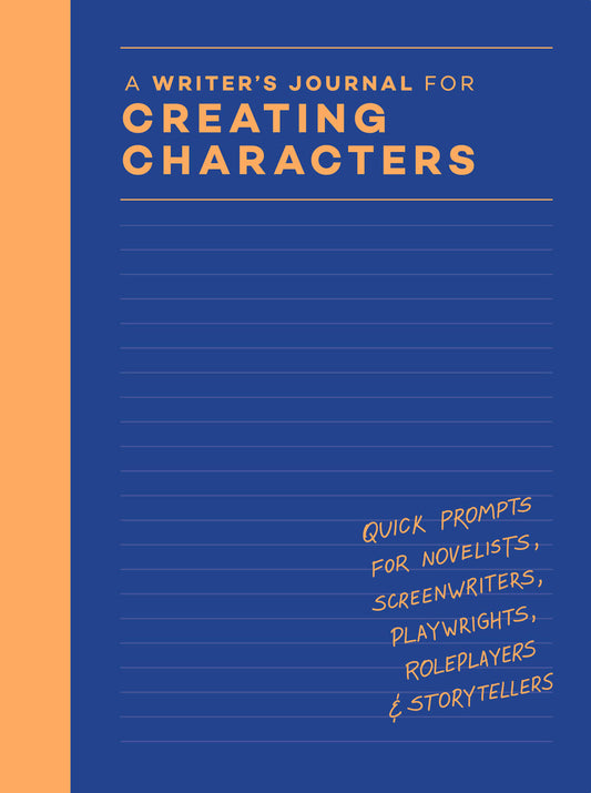 A Writer’s Journal for Creating Characters: Quick Prompts for Novelists, Screenwriters, Playwrights, Roleplayers & Storytellers
